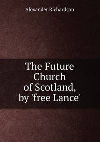 The Future Church of Scotland, by 'free Lance'.