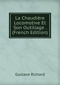 La Chaudiere Locomotive Et Son Outillage . (French Edition)