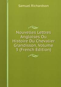 Nouvelles Lettres Angloises Ou Histoire Du Chevalier Grandisson, Volume 3 (French Edition)