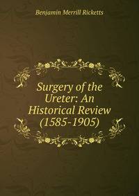 Surgery of the Ureter: An Historical Review (1585-1905).