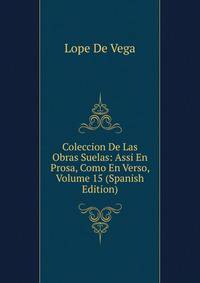 Coleccion De Las Obras Suelas: Assi En Prosa, Como En Verso, Volume 15 (Spanish Edition)
