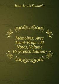 Memoires: Avec Avant-Propos Et Notes, Volume 16 (French Edition)