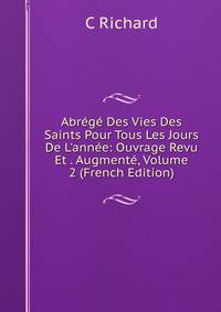 Abr?g? Des Vies Des Saints Pour Tous Les Jours De L'ann?e: Ouvrage Revu Et . Augment?, Volume 2 (French Edition)