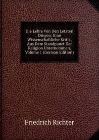 Die Lehre Von Den Letzten Dingen: Eine Wissenschaftliche Kritik, Aus Dem Standpunct Der Religion Unternommen, Volume 1 (German Edition)