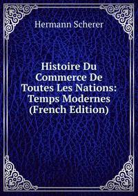Histoire Du Commerce De Toutes Les Nations: Temps Modernes (French Edition)