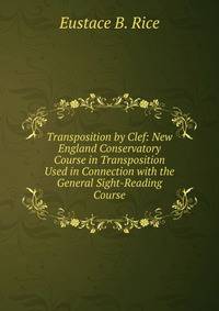 Transposition by Clef: New England Conservatory Course in Transposition Used in Connection with the General Sight-Reading Course