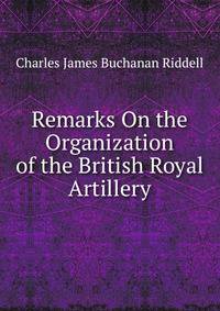 Remarks On the Organization of the British Royal Artillery