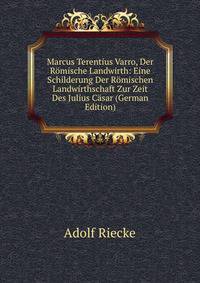 Marcus Terentius Varro, Der Romische Landwirth: Eine Schilderung Der Romischen Landwirthschaft Zur Zeit Des Julius Casar (German Edition)