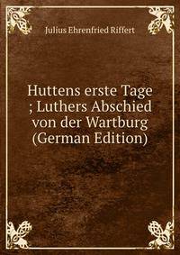 Huttens erste Tage ; Luthers Abschied von der Wartburg (German Edition)