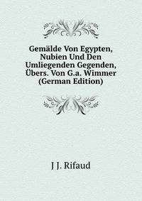 Gemalde Von Egypten, Nubien Und Den Umliegenden Gegenden, Ubers. Von G.a. Wimmer (German Edition)