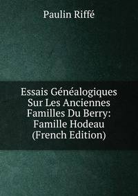 Essais Genealogiques Sur Les Anciennes Familles Du Berry: Famille Hodeau (French Edition)