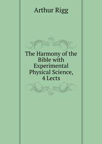 The Harmony of the Bible with Experimental Physical Science, 4 Lects
