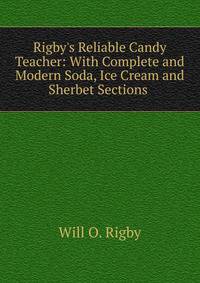 Rigby's Reliable Candy Teacher: With Complete and Modern Soda, Ice Cream and Sherbet Sections .