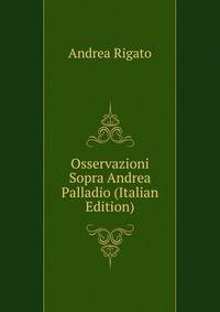 Osservazioni Sopra Andrea Palladio (Italian Edition)