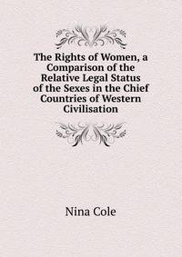 The Rights of Women, a Comparison of the Relative Legal Status of the Sexes in the Chief Countries of Western Civilisation