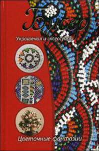 Бисер. Украшения и аксессуары; цветочные фантазии