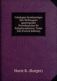 Catalogue Systematique Des Mollusques (gastropodes Prosobranches Et Polyplacophores). Tome Xiii (French Edition)