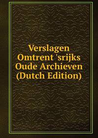 Verslagen Omtrent 'srijks Oude Archieven (Dutch Edition)