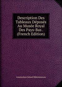 Description Des Tableaux Deposes Au Musee Royal Des Pays-Bas . (French Edition)
