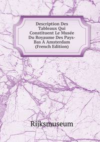Description Des Tableaux Qui Constituent Le Musee Du Royaume Des Pays-Bas A Amsterdam (French Edition)