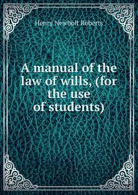 A manual of the law of wills, (for the use of students)