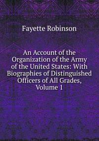An Account of the Organization of the Army of the United States: With Biographies of Distinguished Officers of All Grades, Volume 1