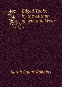 Edged Tools, by the Author of 'win and Wear'.
