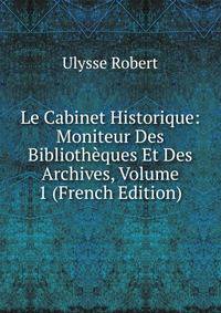 Le Cabinet Historique: Moniteur Des Bibliotheques Et Des Archives, Volume 1 (French Edition)