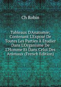 Tableaux D'Anatomie; Contenant L'Expos? De Toutes Les Parties ? ?tudier Dans L'Organisme De L'Homme Et Dans Celui Des Animaux (French Edition)
