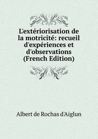 L'ext?riorisation de la motricit?: recueil d'exp?riences et d'observations (French Edition)