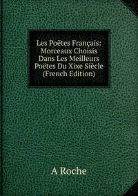 Les Poetes Francais: Morceaux Choisis Dans Les Meilleurs Poetes Du Xixe Siecle (French Edition)