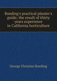 Roeding's practical planter's guide; the result of thirty years experience in California horticulture