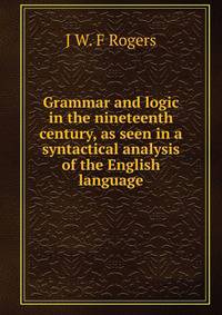 Grammar and logic in the nineteenth century, as seen in a syntactical analysis of the English language