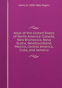 Atlas of the United States of North America: Canada, New Brunswick, Nova Scotia, Newfoundland, Mexico, Central America, Cuba, and Jamaica