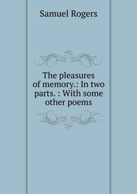 The pleasures of memory.: In two parts. : With some other poems