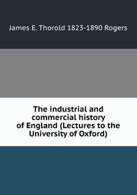 The industrial and commercial history of England (Lectures to the University of Oxford)