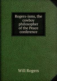 Rogers-isms, the cowboy philosopher of the Peace conference