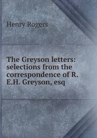 The Greyson letters: selections from the correspondence of R.E.H. Greyson, esq.