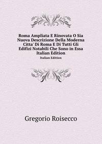 Roma Ampliata E Rinovata O Sia Nuova Descrizione Della Moderna Citta' Di Roma E Di Tutti Gli Edifizi Notabili Che Sono in Essa
