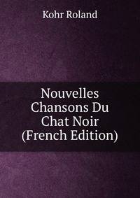 Nouvelles Chansons Du Chat Noir (French Edition)