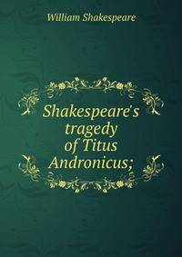 Shakespeare's tragedy of Titus Andronicus;