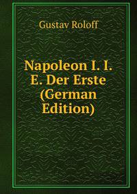 Napoleon I. I.E. Der Erste (German Edition)