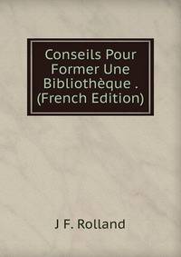 Conseils Pour Former Une Bibliotheque . (French Edition)