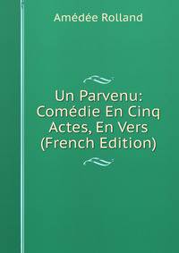 Un Parvenu: Comedie En Cinq Actes, En Vers (French Edition)