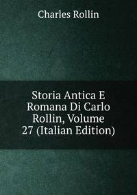 Storia Antica E Romana Di Carlo Rollin, Volume 27 (Italian Edition)
