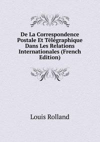 De La Correspondence Postale Et Telegraphique Dans Les Relations Internationales (French Edition)