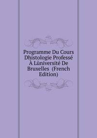 Programme Du Cours Dhistologie Professe A Luniversite De Bruxelles (French Edition)