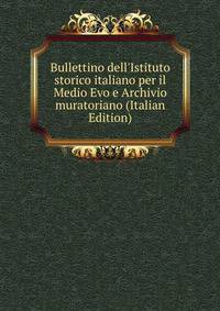 Bullettino dell'Istituto storico italiano per il Medio Evo e Archivio muratoriano (Italian Edition)