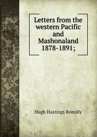 Letters from the western Pacific and Mashonaland 1878-1891;