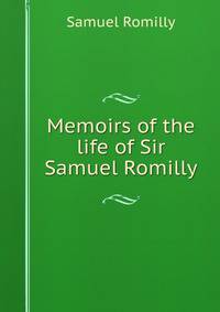 Memoirs of the life of Sir Samuel Romilly